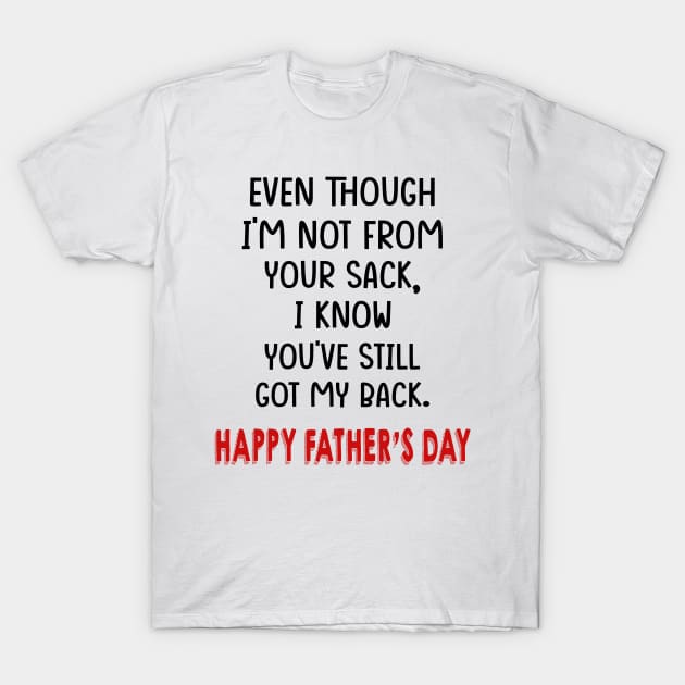 Even Though I'm Not From Your Sack I Know You've Still Got My Back Happy Father's Day Shirt T-Shirt by Alana Clothing